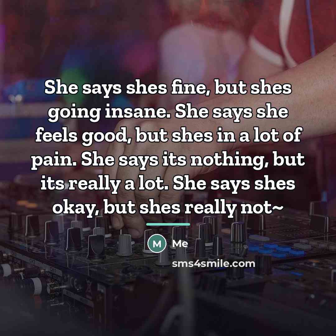 “She says shes fine, but shes going insane. She says…” quote by Me