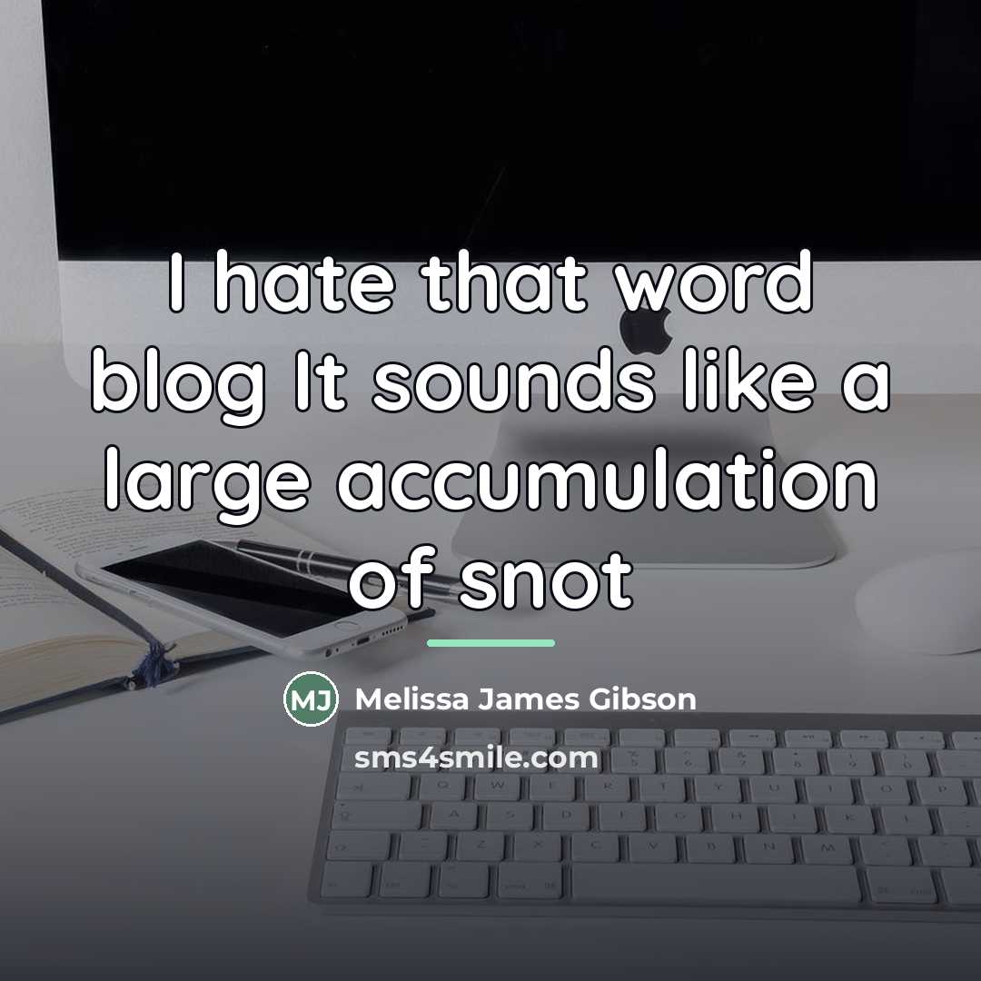 “I hate that word blog It sounds like a large…” quote by Melissa James Gibson