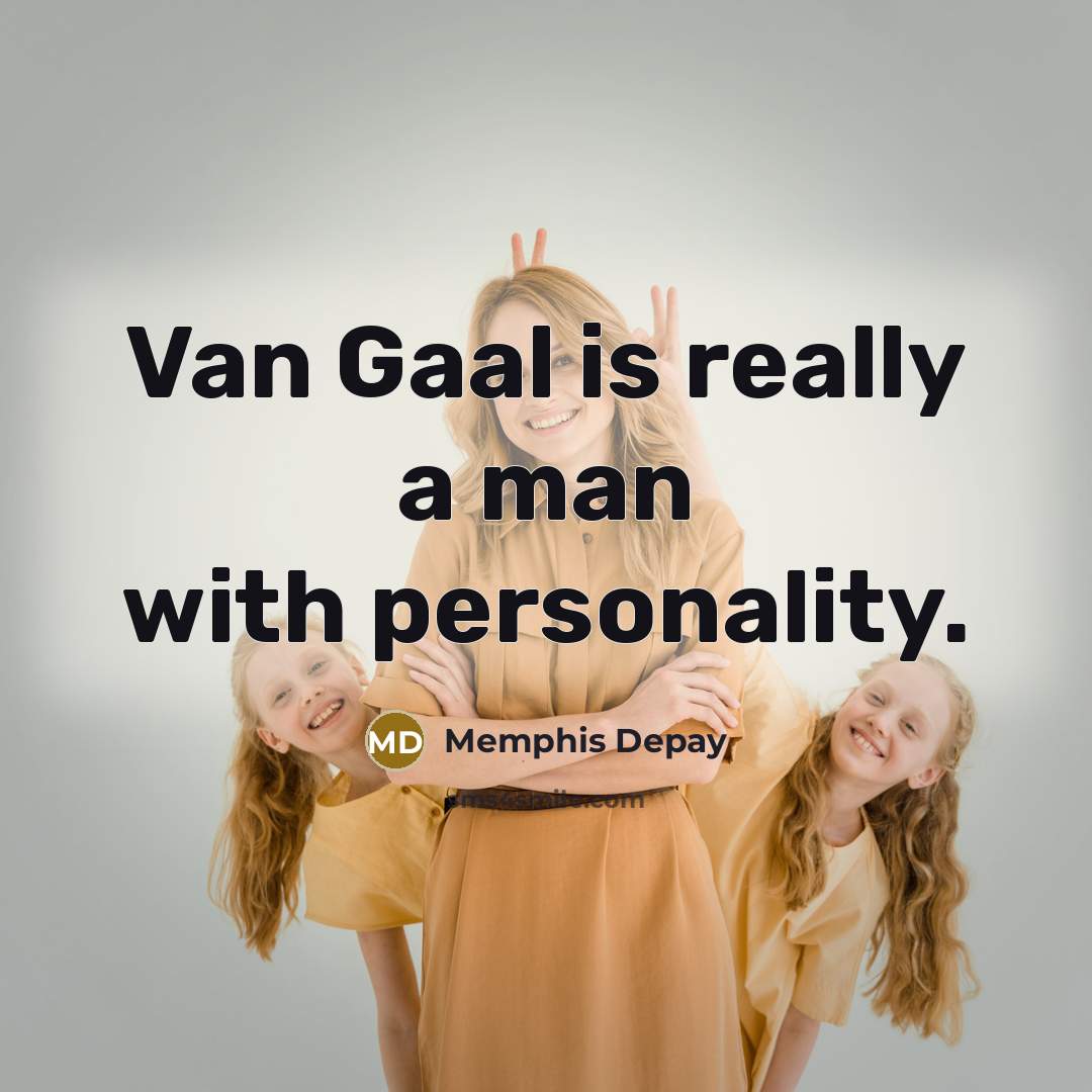 “Van Gaal is really a man with personality.…” quote by Memphis Depay