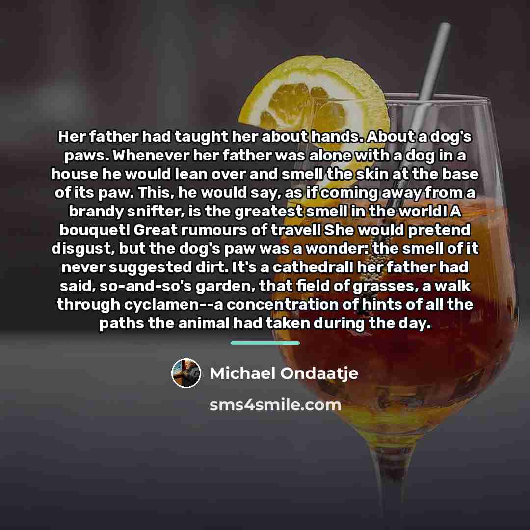 “Her father had taught her about hands. About a dog's…” quote by Michael Ondaatje
