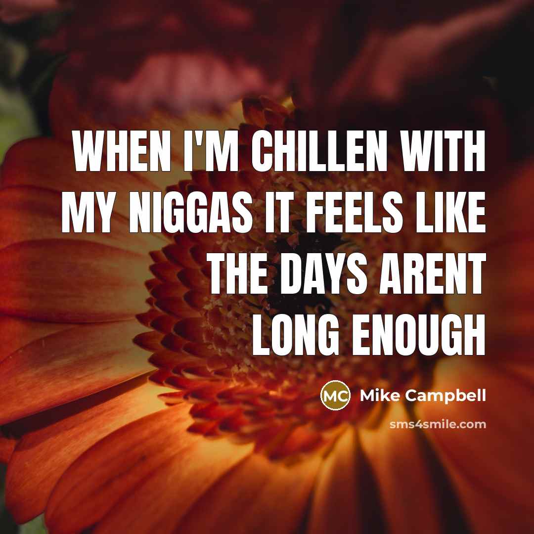 “When I'm chillen with my niggas it feels like the…” quote by Mike Campbell