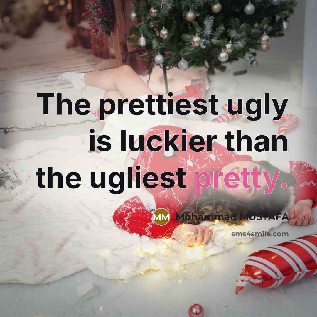“The prettiest ugly is luckier than the ugliest pretty.…” quote by Mohammad MUSTAFA
