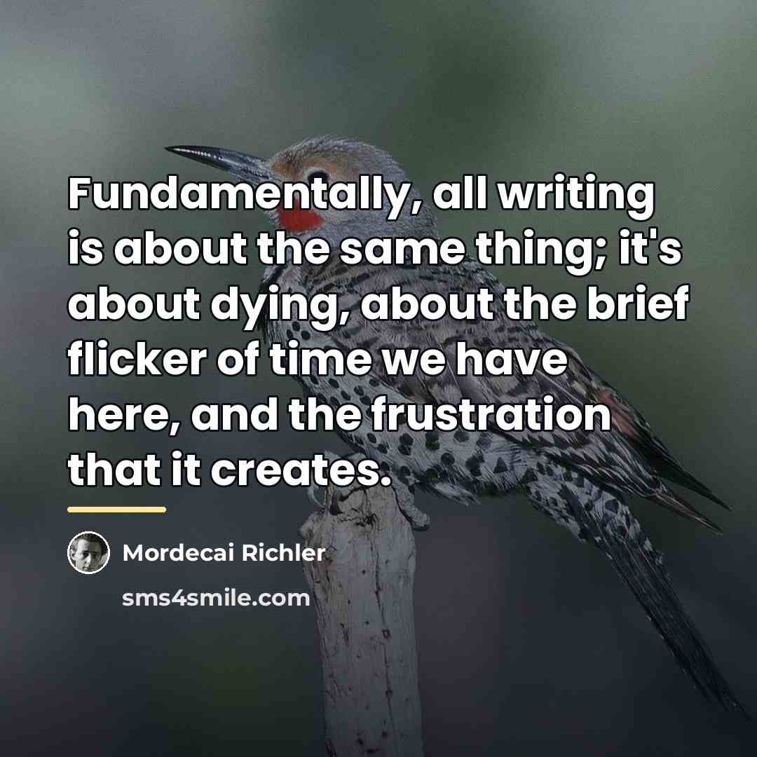 “Fundamentally, all writing is about the same thing; it's about…” quote by Mordecai Richler