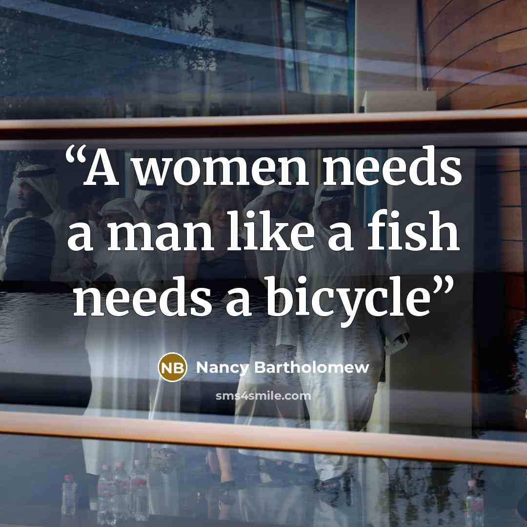 “A women needs a man like a fish needs a bicycle” quote by Nancy Bartholomew