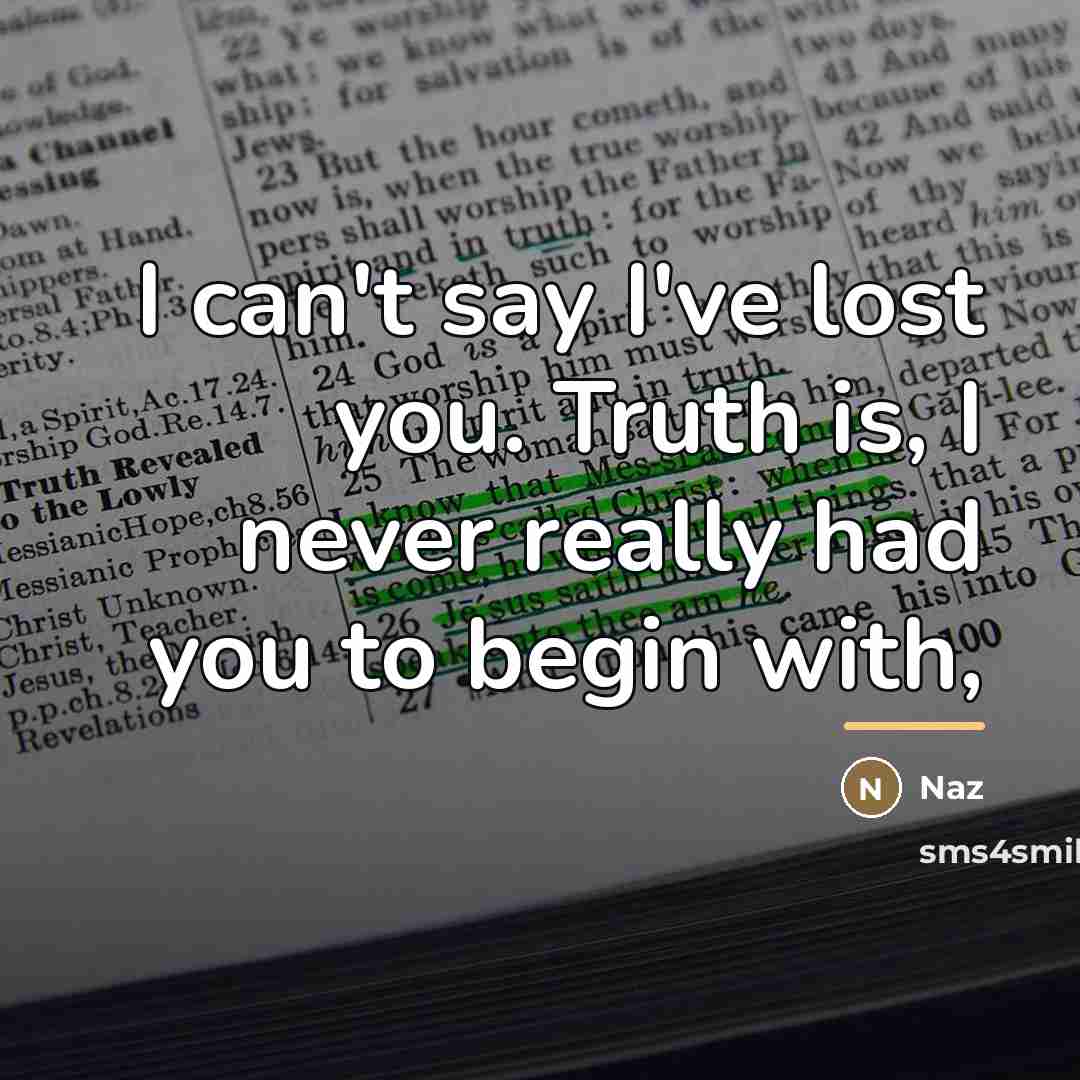 “I can't say I've lost you. Truth is, I never…” quote by Naz
