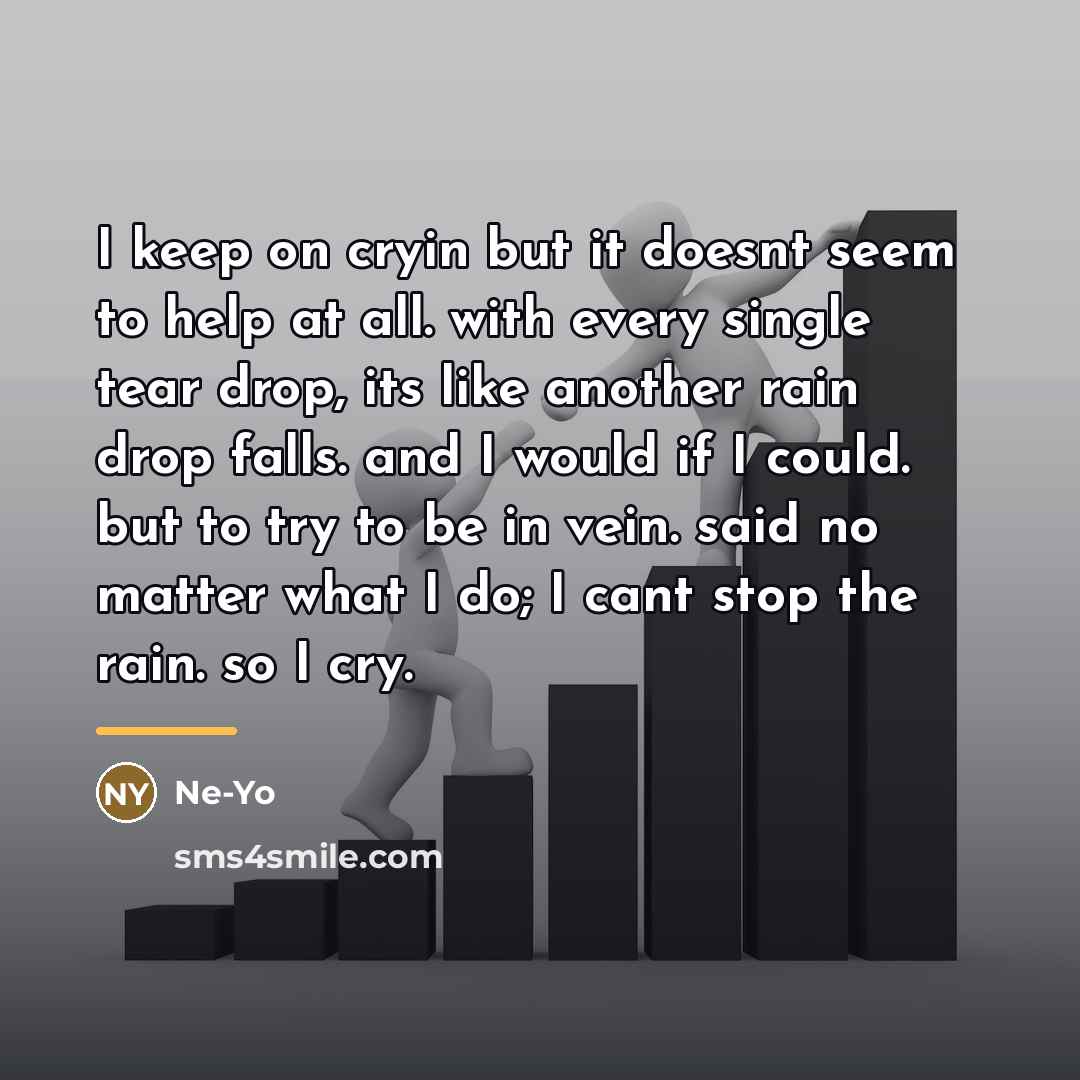 “I keep on cryin but it doesnt seem to help…” quote by Ne-yo