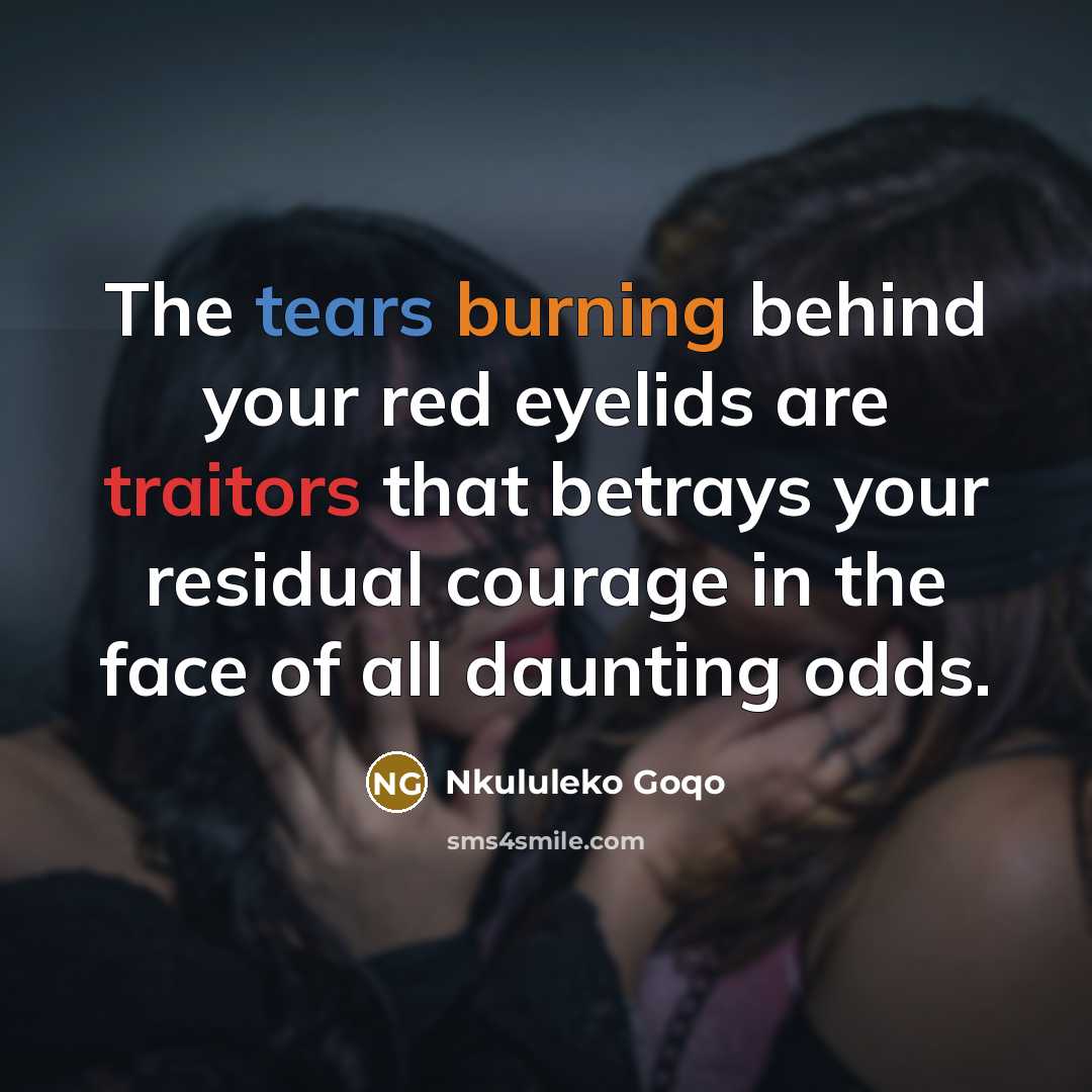 “The tears burning behind your red eyelids are traitors that…” quote by Nkululeko Goqo