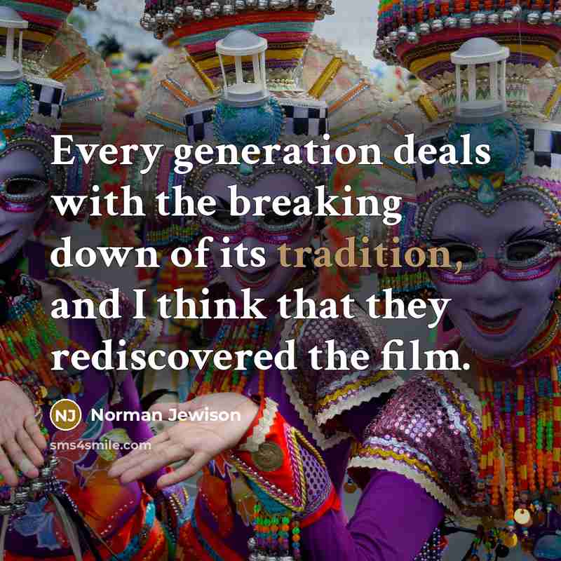 “Every generation deals with the breaking down of its tradition,…” quote by Norman Jewison
