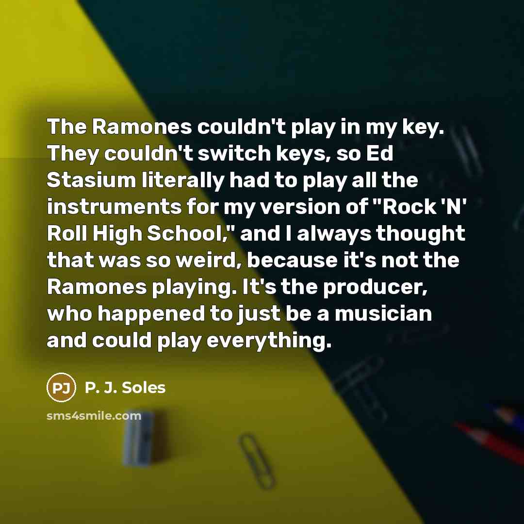 “The Ramones couldn't play in my key. They couldn't switch…” quote by P. J. Soles