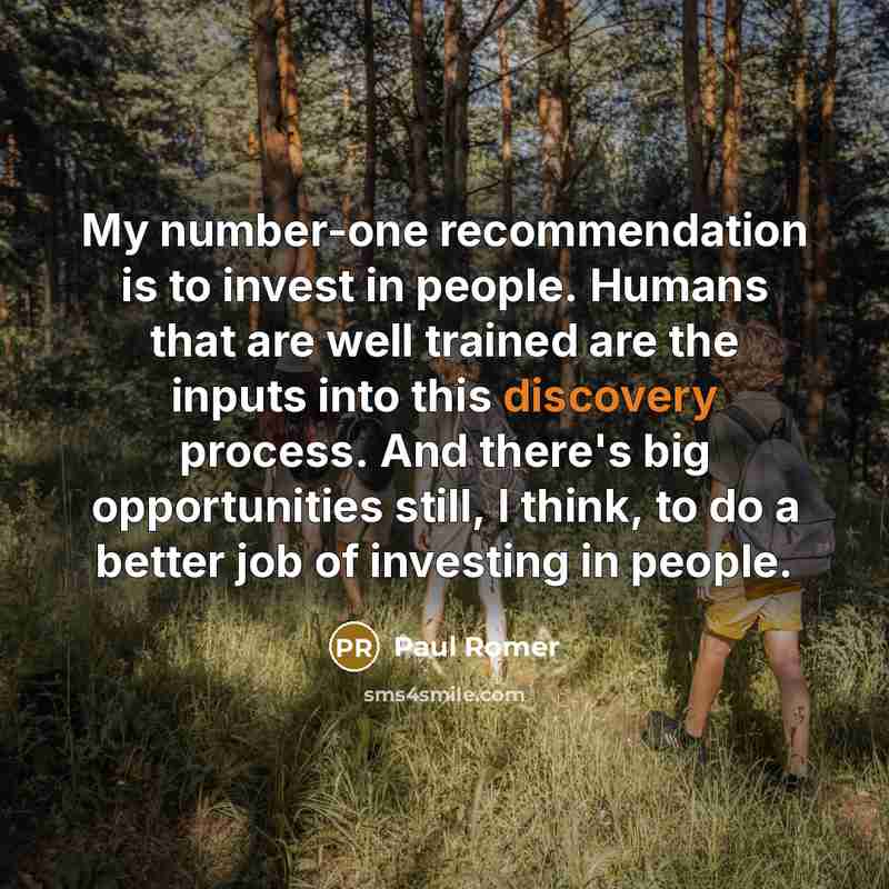 “My number-one recommendation is to invest in people. Humans that…” quote by Paul Romer