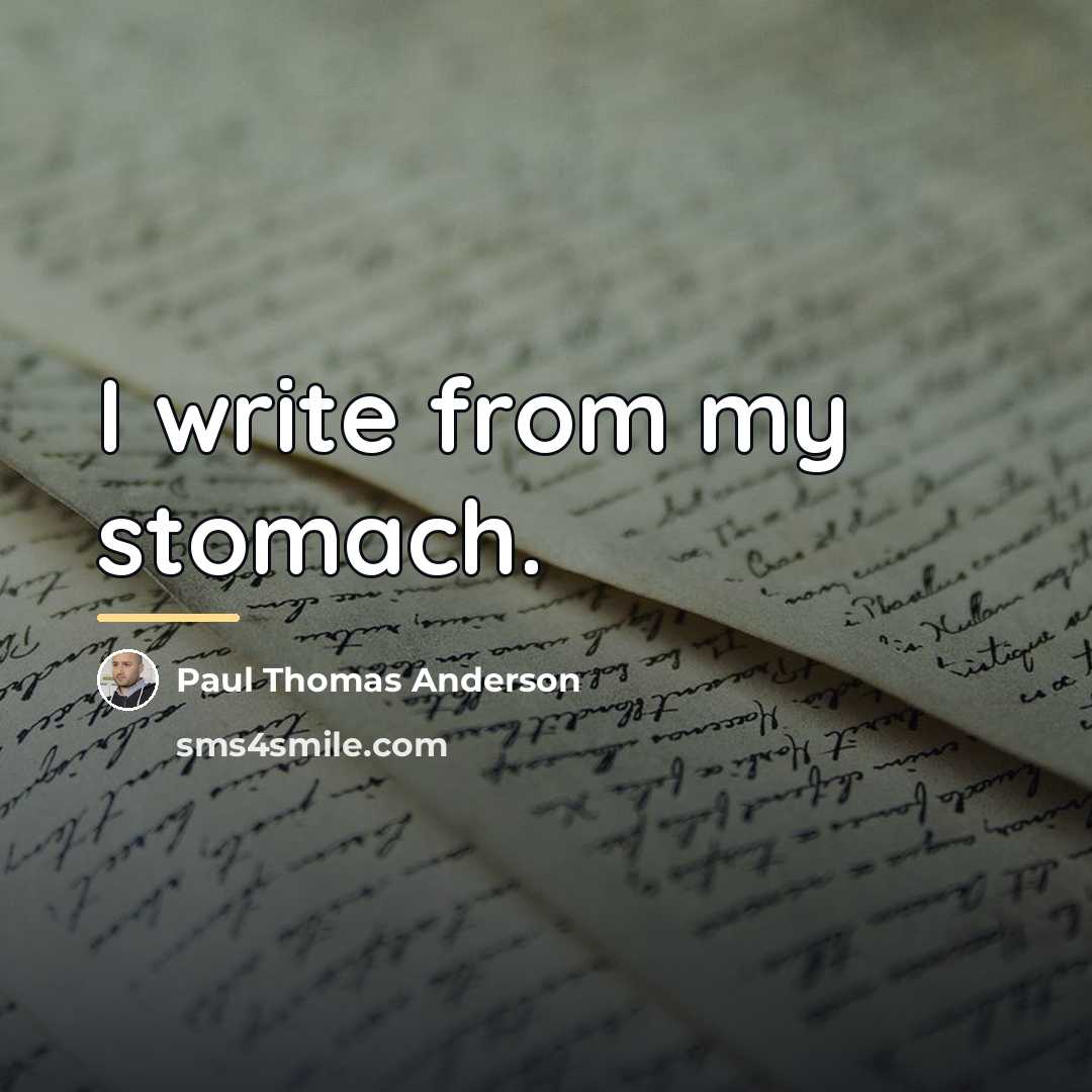 “I write from my stomach.…” quote by Paul Thomas Anderson
