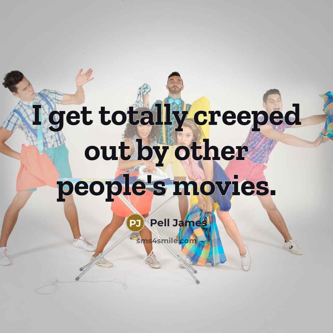 “I get totally creeped out by other people's movies.” quote by Pell James