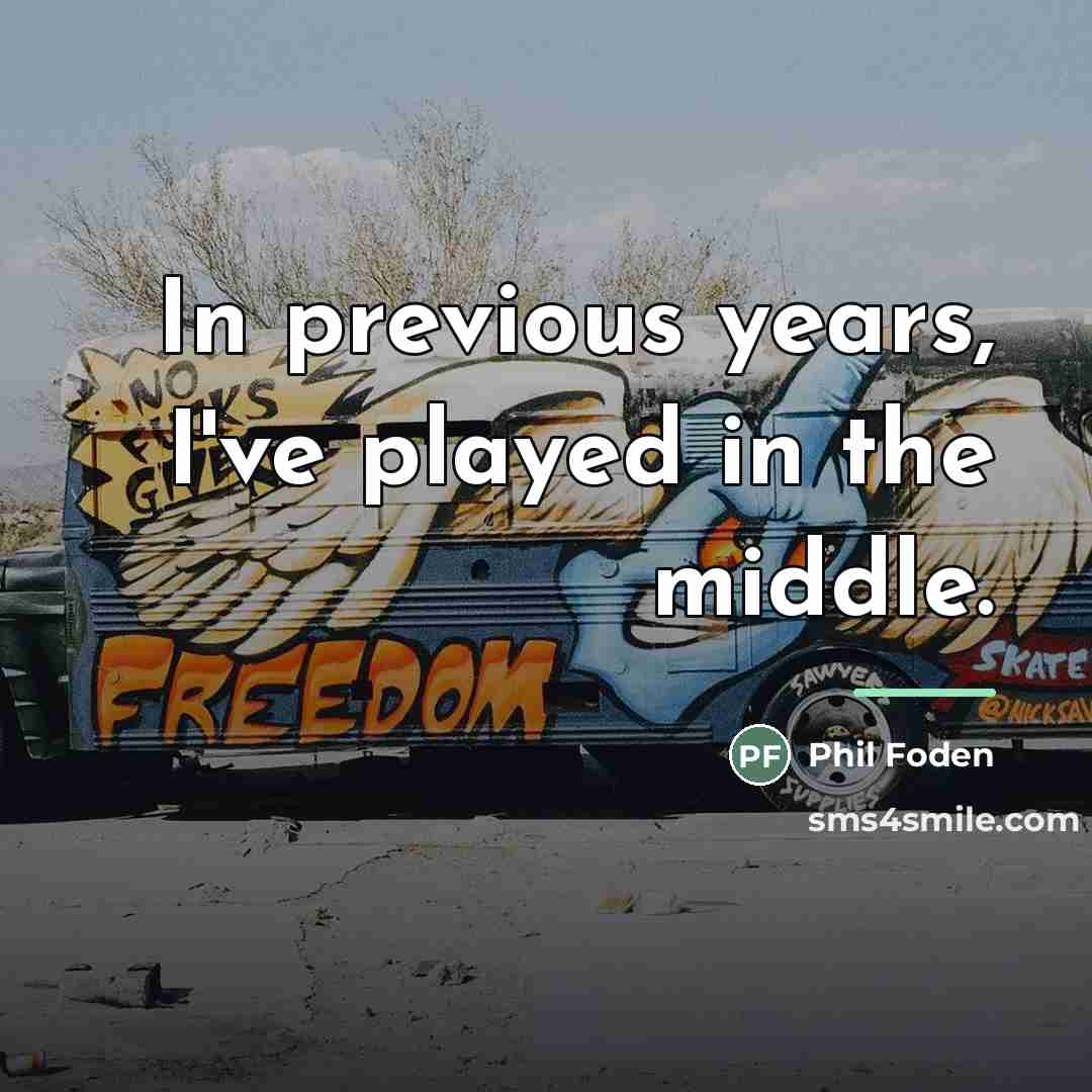 “In previous years, I've played in the middle.…” quote by Phil Foden