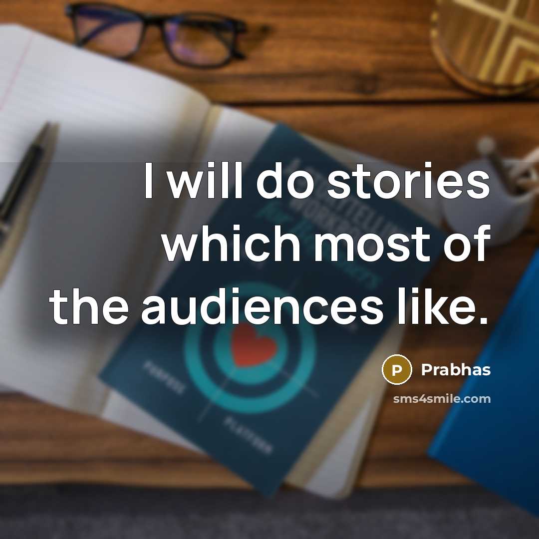 “I will do stories which most of the audiences like.” quote by Prabhas