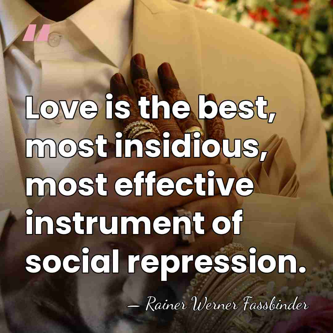 Love is the best, most insidious, most effective instrument of social repression. - Rainer Werner Fassbinder