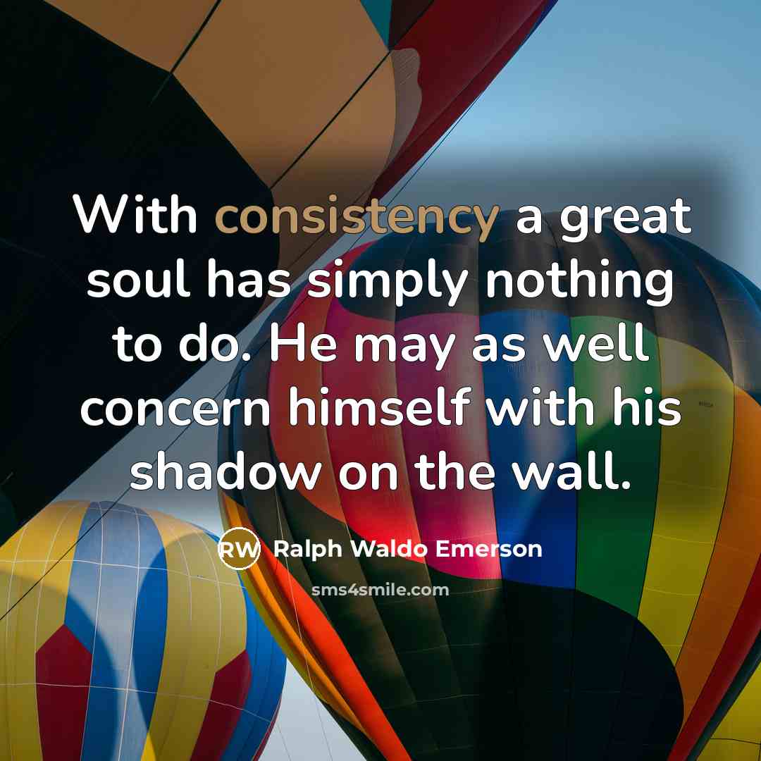 “With consistency a great soul has simply nothing to do.…” quote by Ralph Waldo Emerson