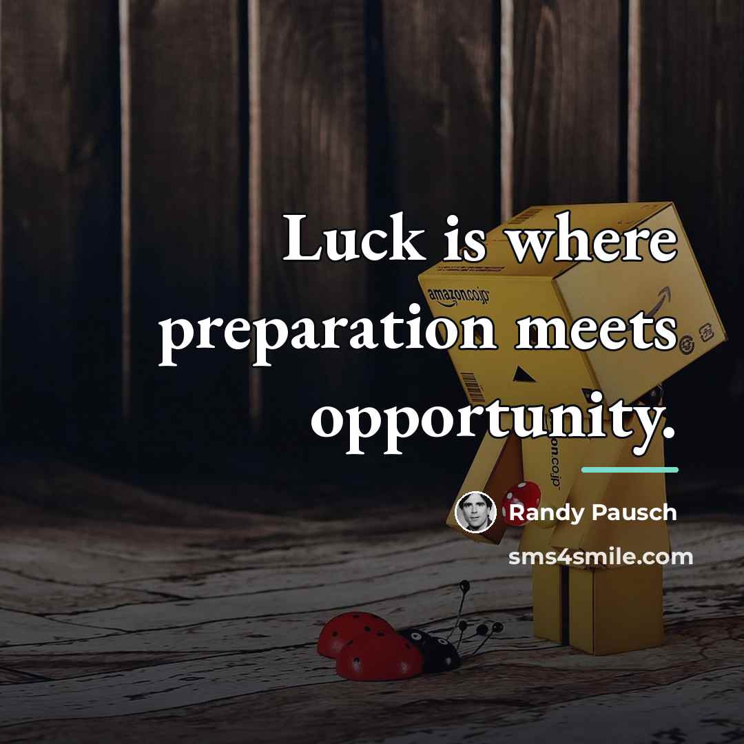 “Luck is where preparation meets opportunity.…” quote by Randy Pausch