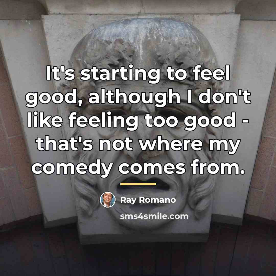 “It's starting to feel good, although I don't like feeling…” quote by Ray Romano