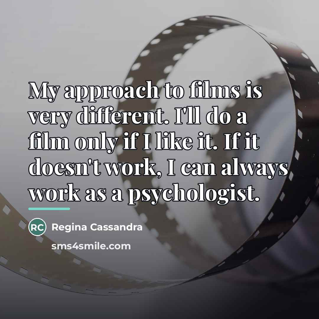 “My approach to films is very different. I'll do a…” quote by Regina Cassandra