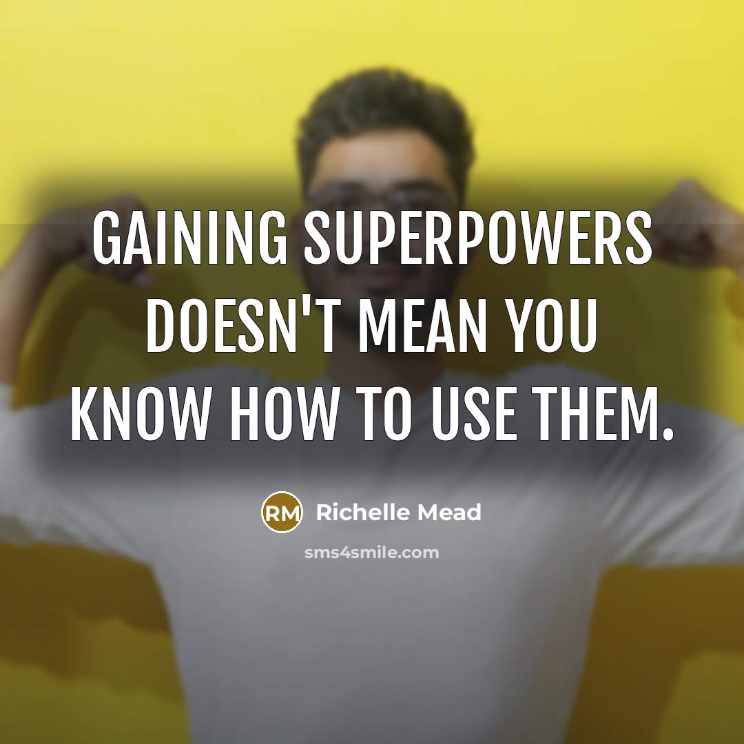 “Gaining superpowers doesn't mean you know how to use them.…” quote by Richelle Mead