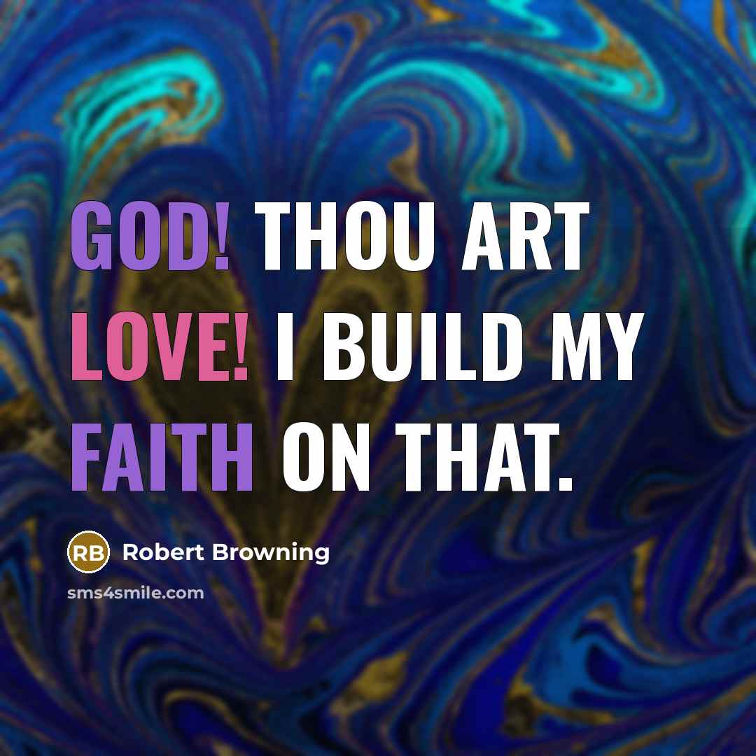 “God! Thou art love! I build my faith on that.…” quote by Robert Browning