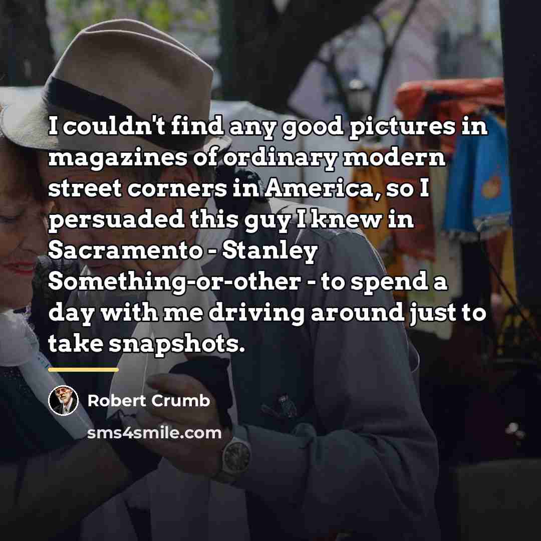“I couldn't find any good pictures in magazines of ordinary…” quote by Robert Crumb