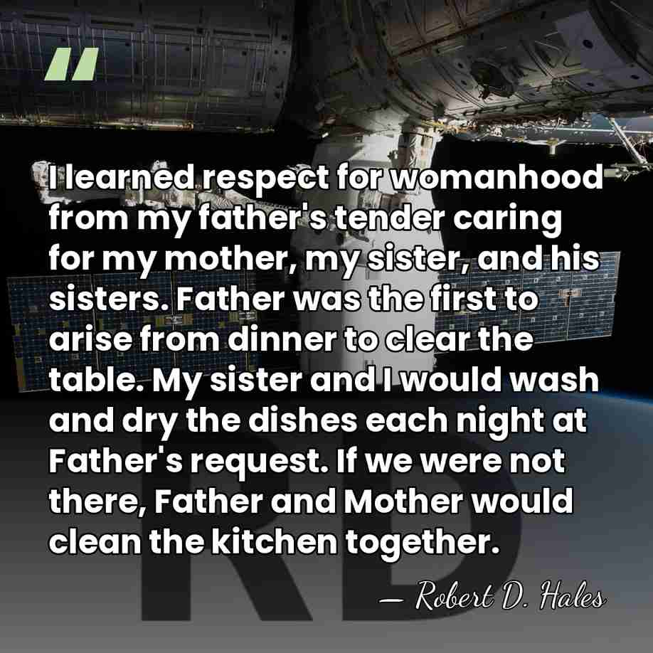 I learned respect for womanhood from my father's tender caring for my&hellip; - Robert D. Hales
