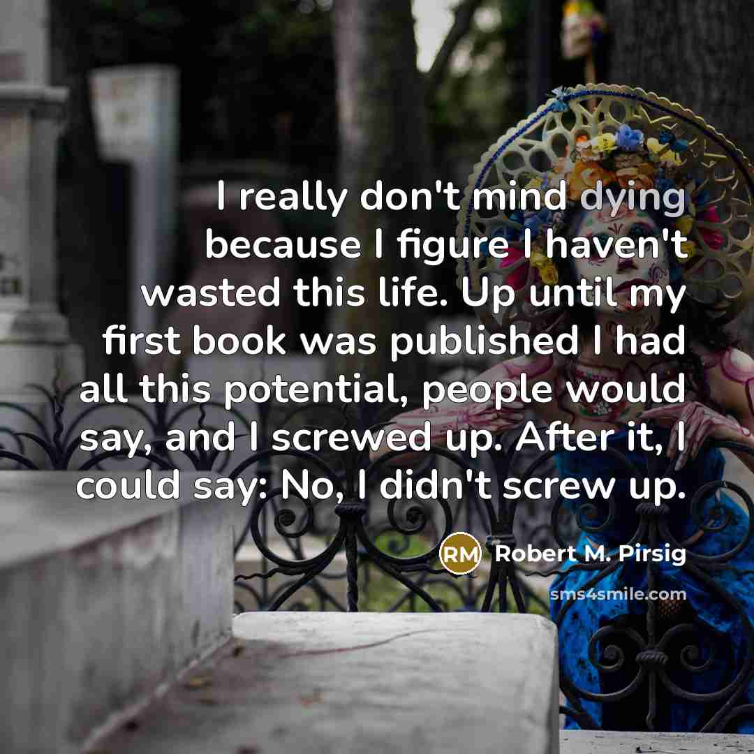 “I really don't mind dying because I figure I haven't…” quote by Robert M. Pirsig