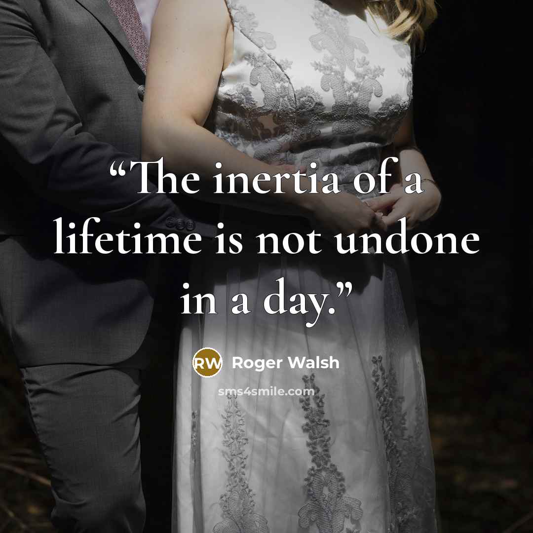 “The inertia of a lifetime is not undone in a day.” quote by Roger Walsh