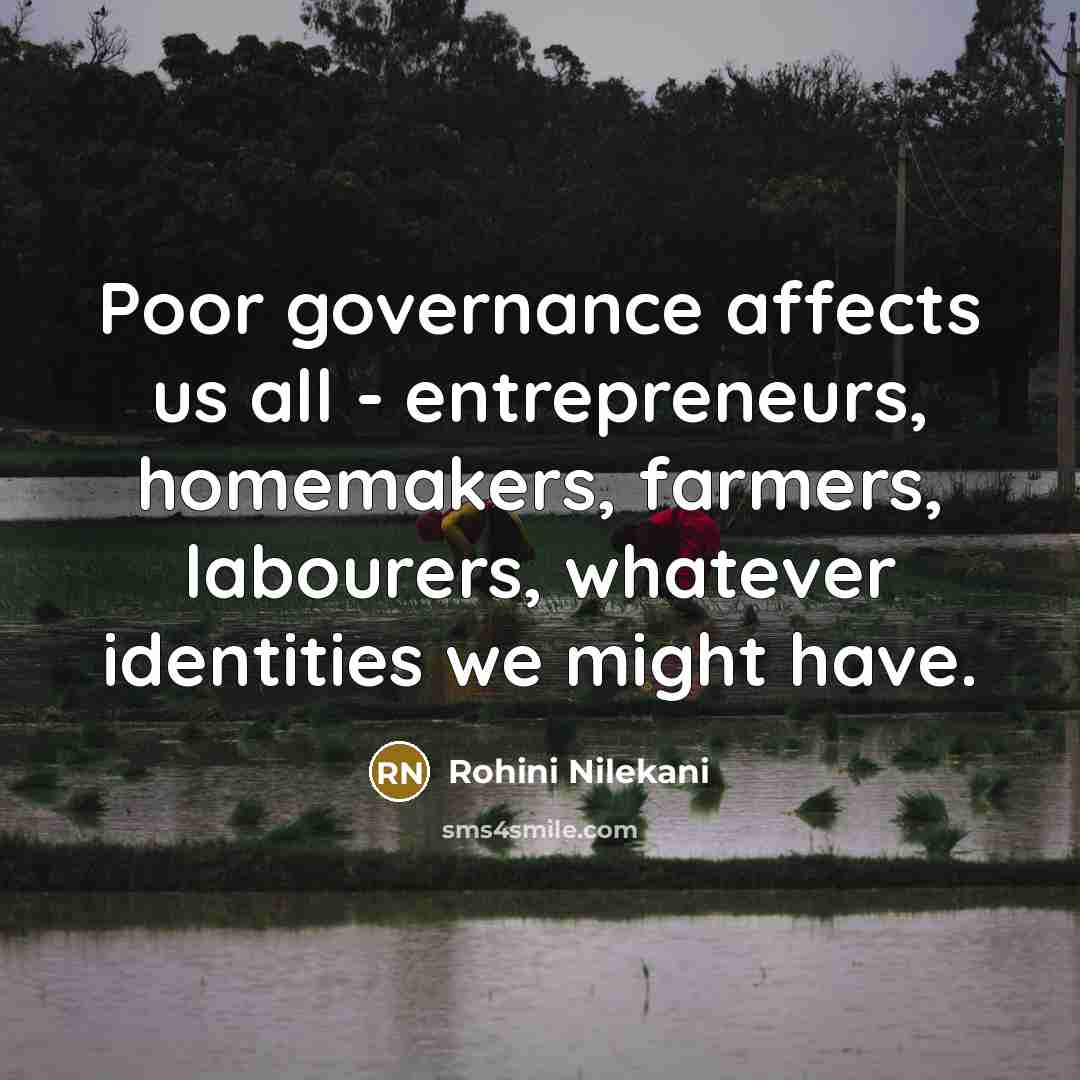 “Poor governance affects us all - entrepreneurs, homemakers, farmers, labourers,…” quote by Rohini Nilekani