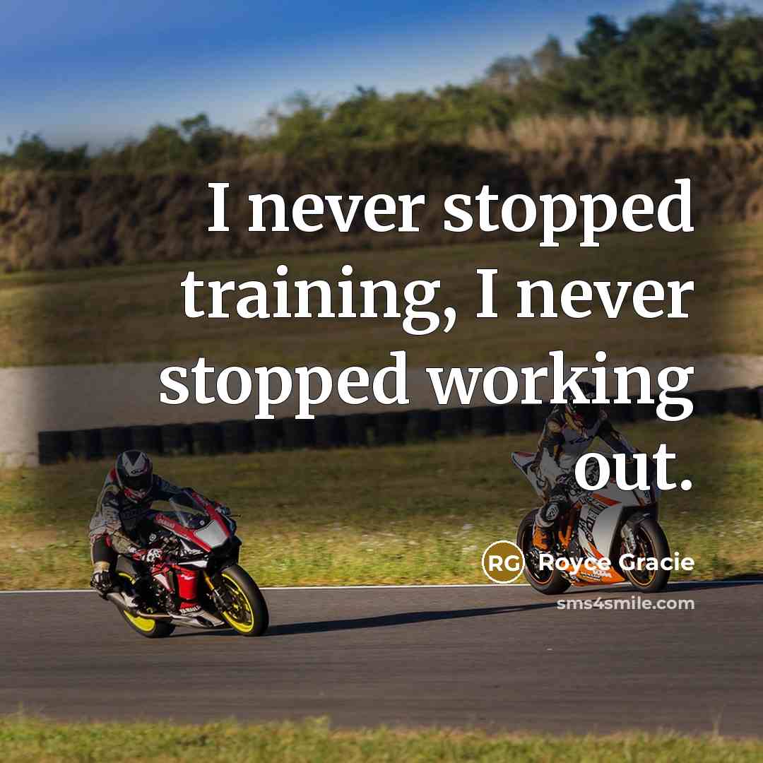 “I never stopped training, I never stopped working out.…” quote by Royce Gracie