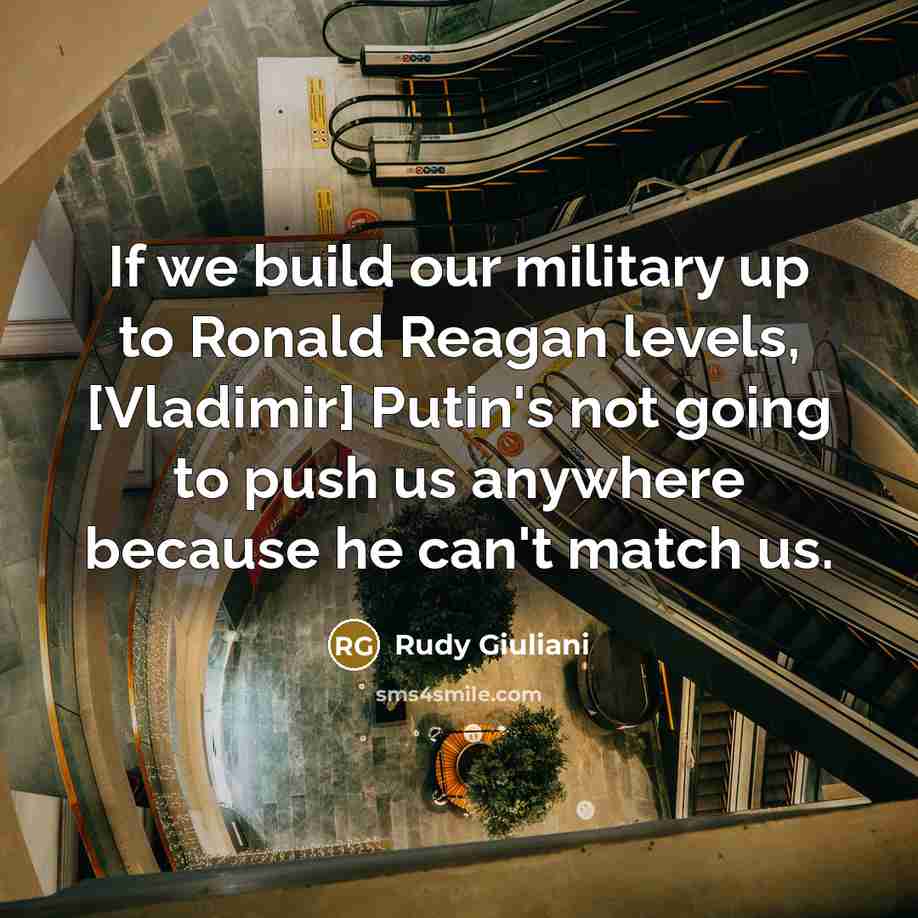 “If we build our military up to Ronald Reagan levels,…” quote by Rudy Giuliani