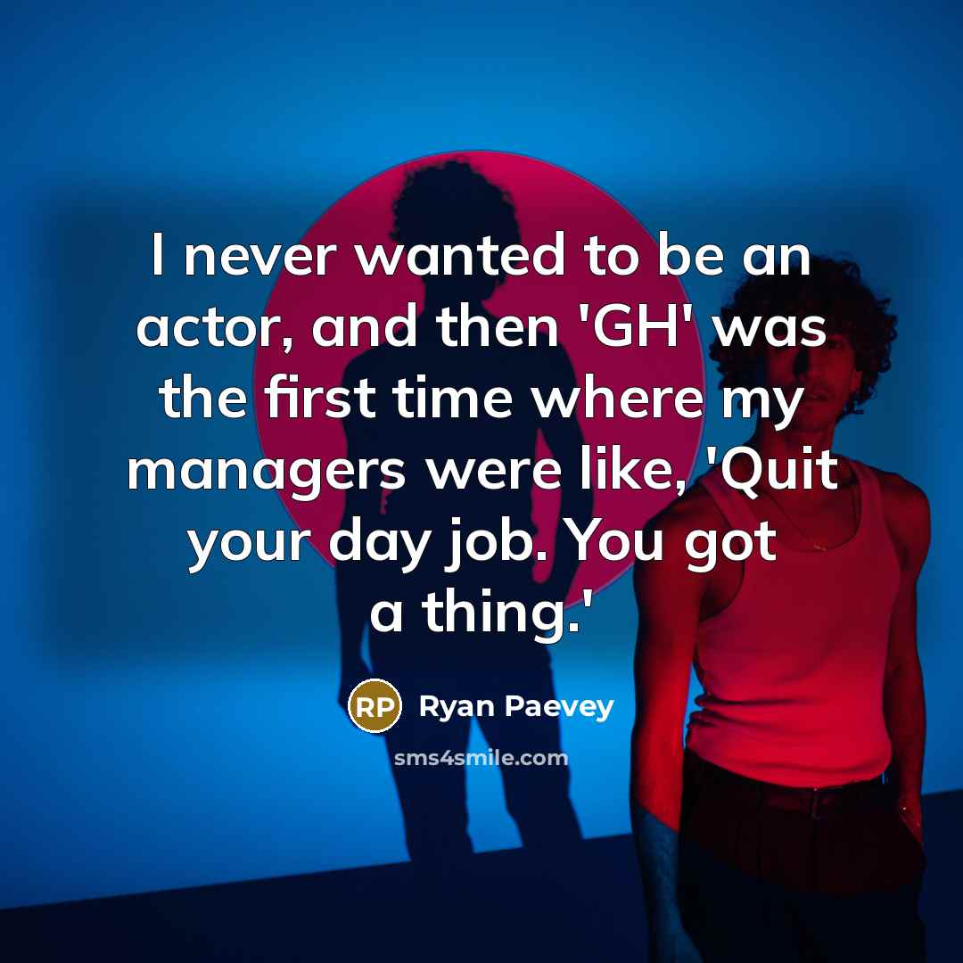 “I never wanted to be an actor, and then 'GH'…” quote by Ryan Paevey