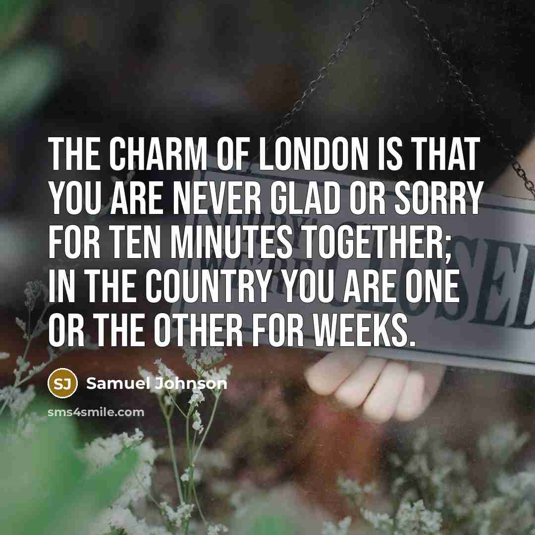 “The charm of London is that you are never glad…” quote by Samuel Johnson
