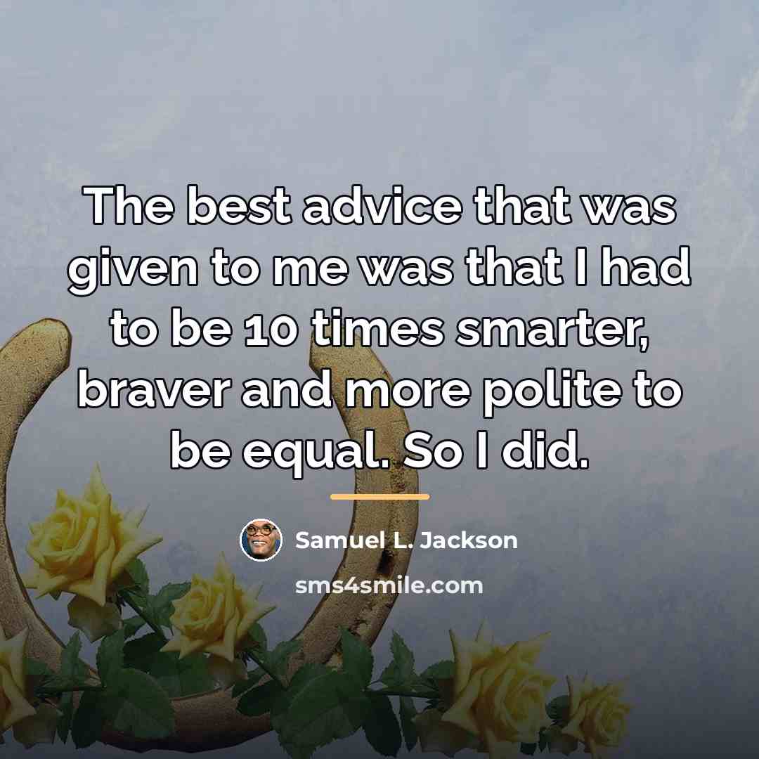 “The best advice that was given to me was that…” quote by Samuel L. Jackson