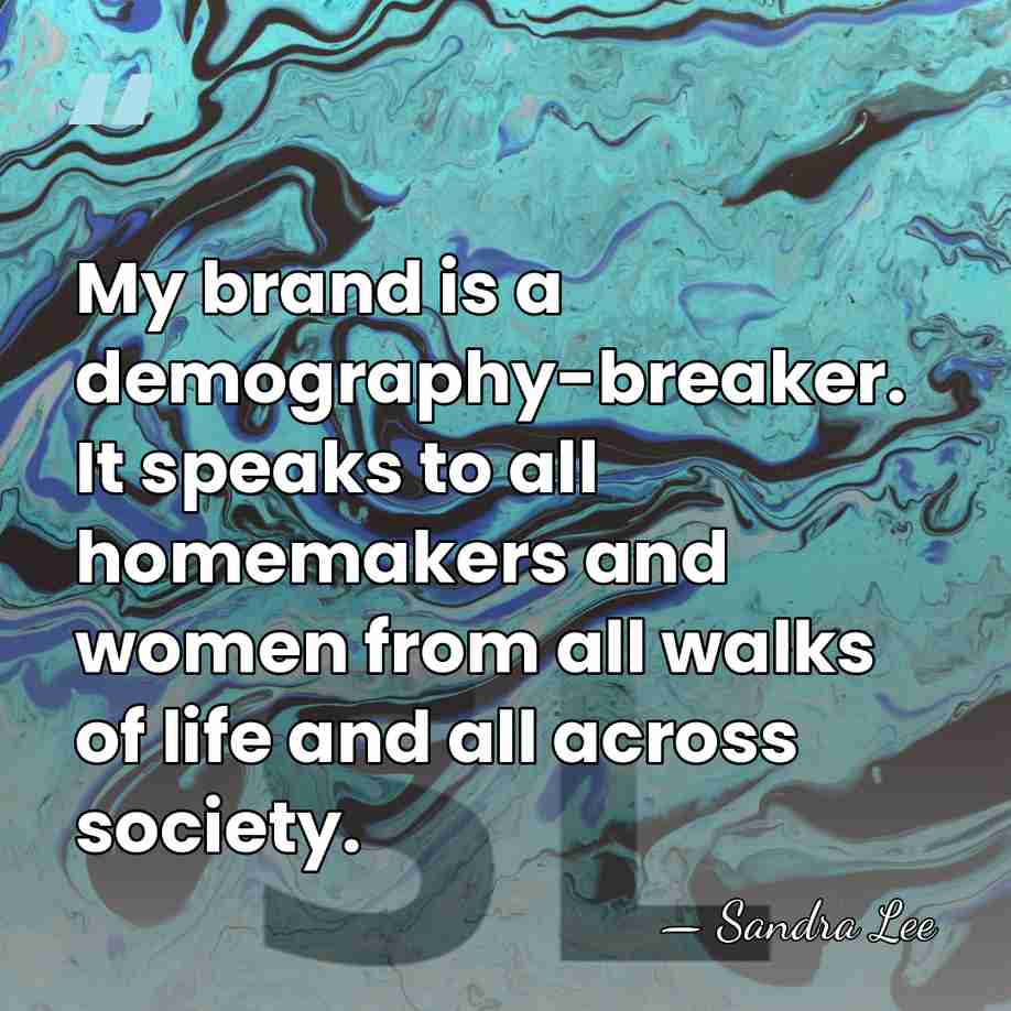 My brand is a demography-breaker. It speaks to all homemakers and women&hellip; - Sandra Lee