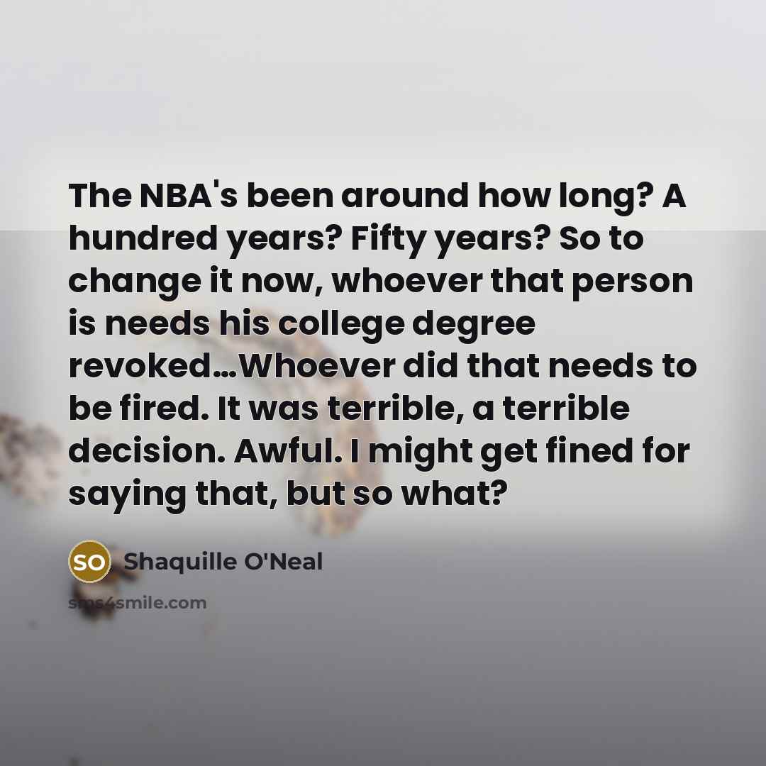 “The NBA's been around how long? A hundred years? Fifty…” quote by Shaquille O'Neal