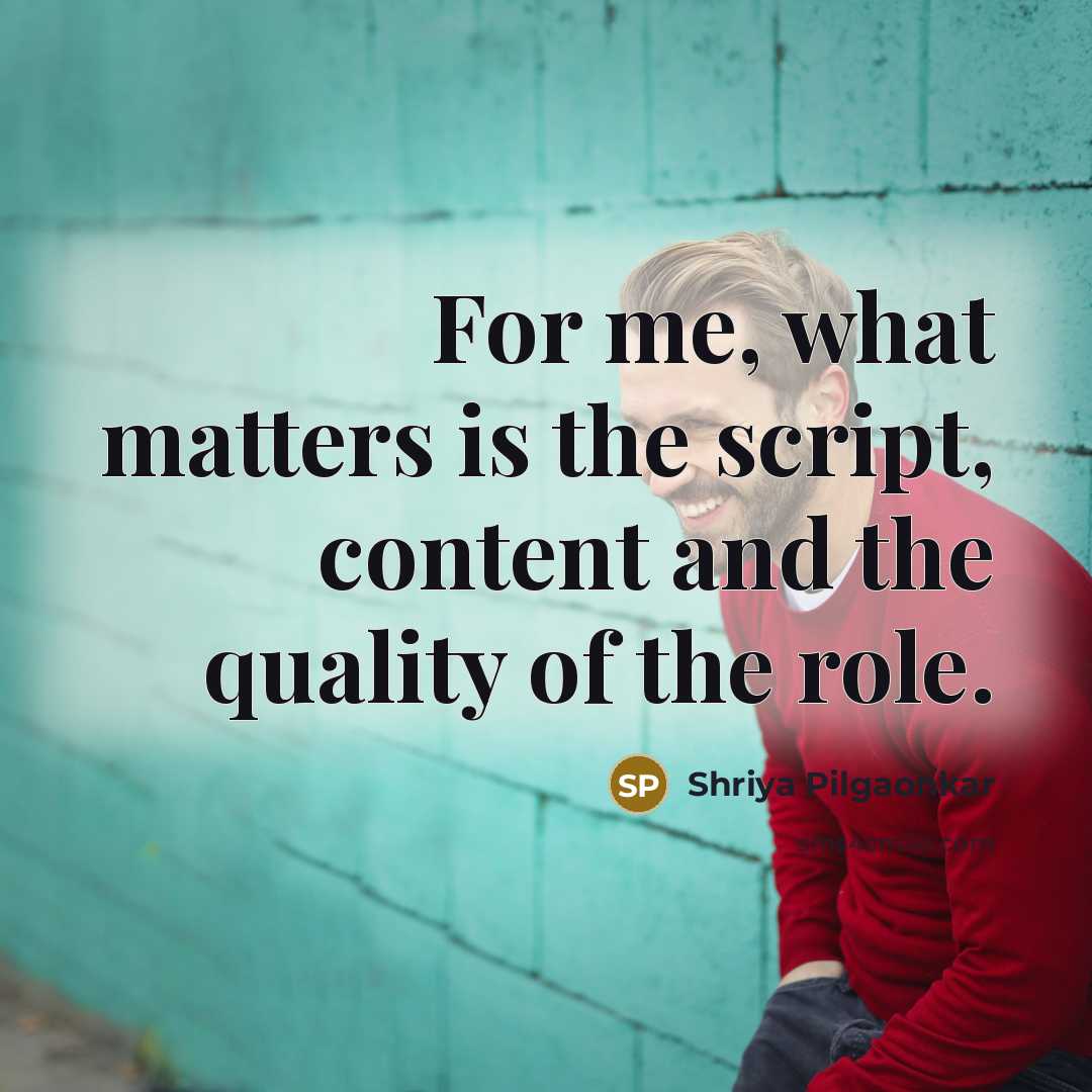 “For me, what matters is the script, content and the…” quote by Shriya Pilgaonkar
