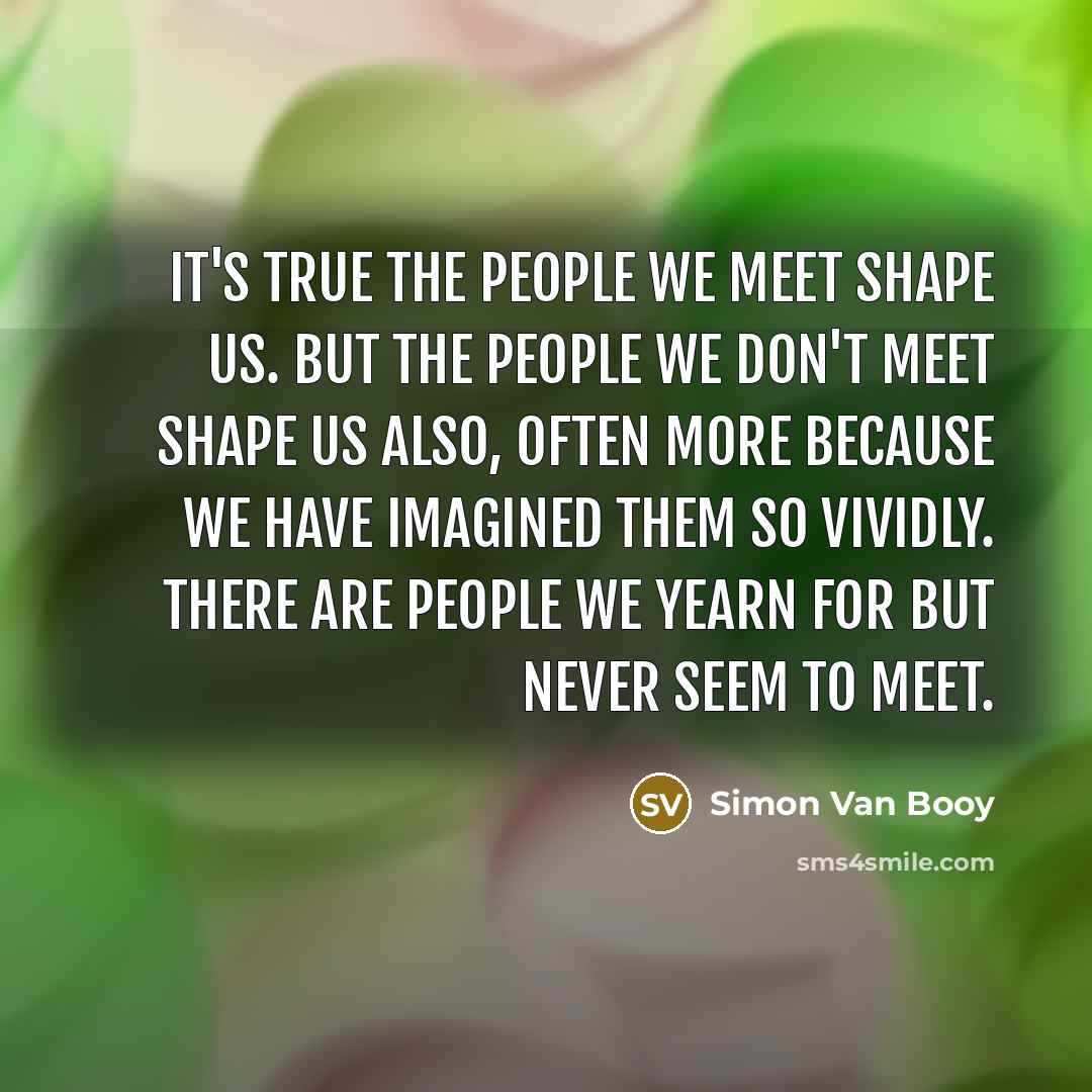 “It's true the people we meet shape us. But the…” quote by Simon Van Booy