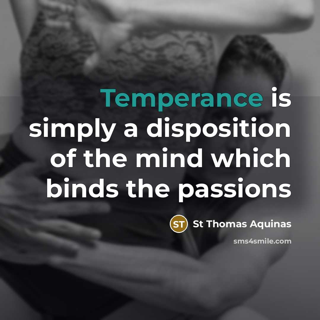 “Temperance is simply a disposition of the mind which binds…” quote by St Thomas Aquinas