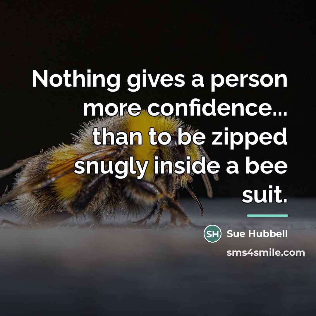 “Nothing gives a person more confidence... than to be zipped…” quote by Sue Hubbell