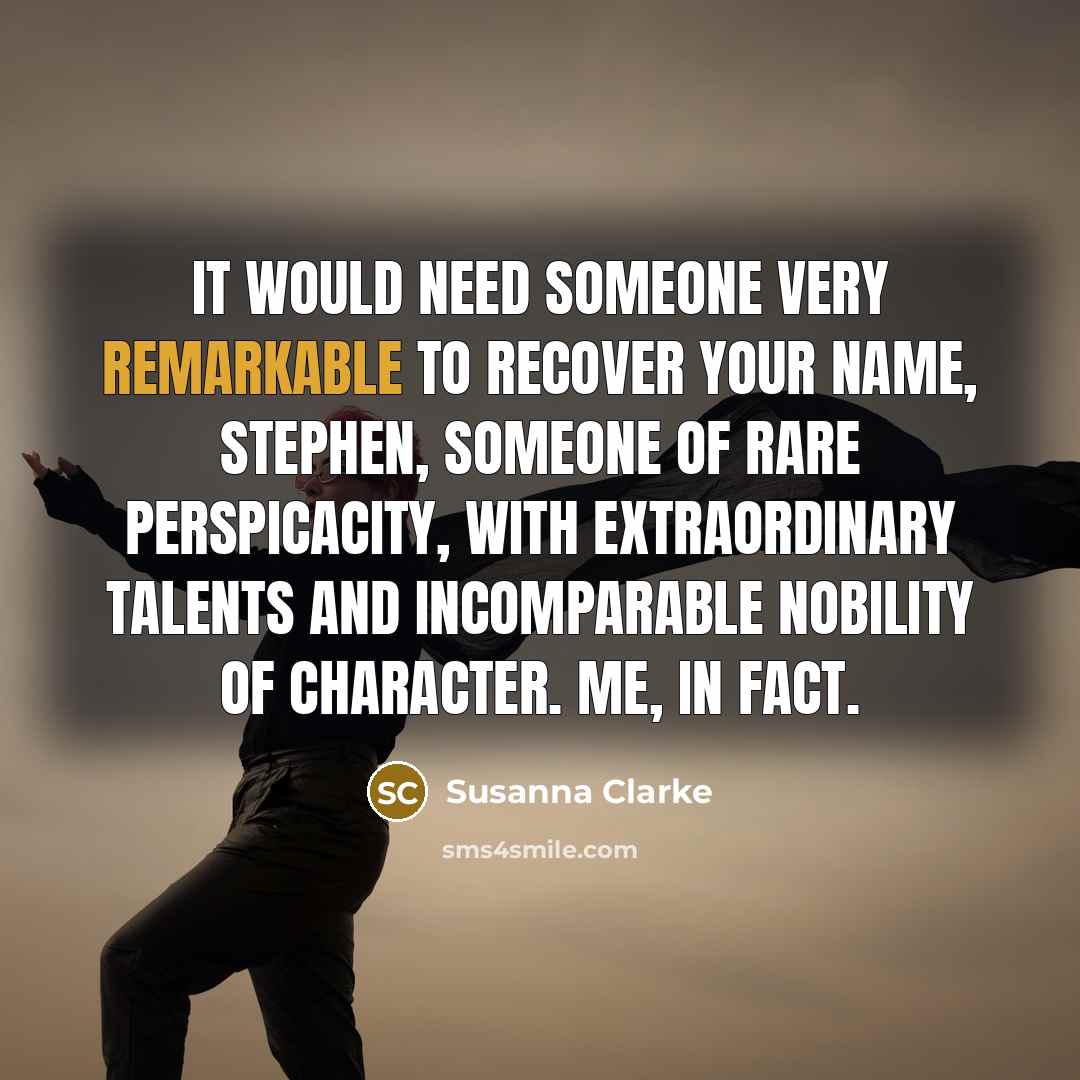 “It would need someone very remarkable to recover your name,…” quote by Susanna Clarke