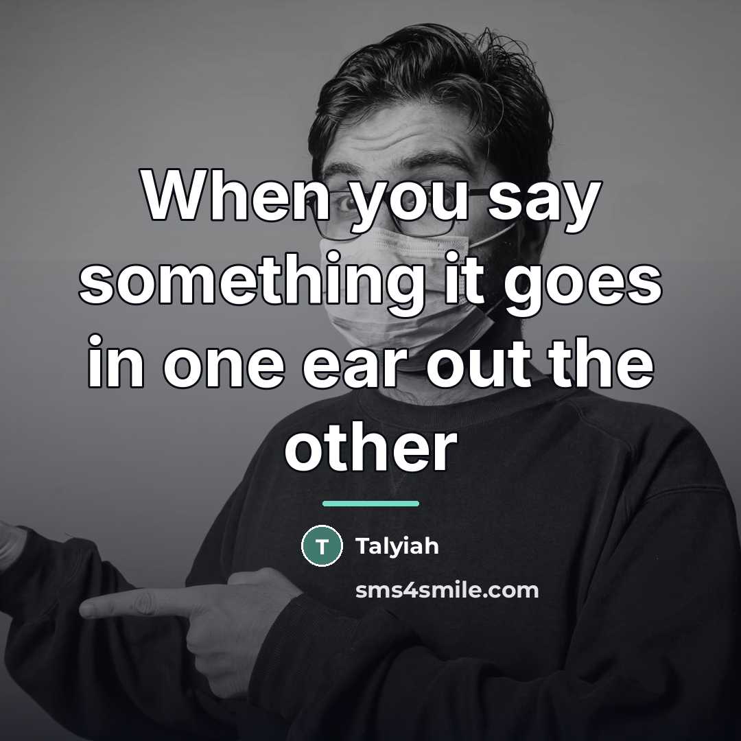“When you say something it goes in one ear out…” quote by Talyiah