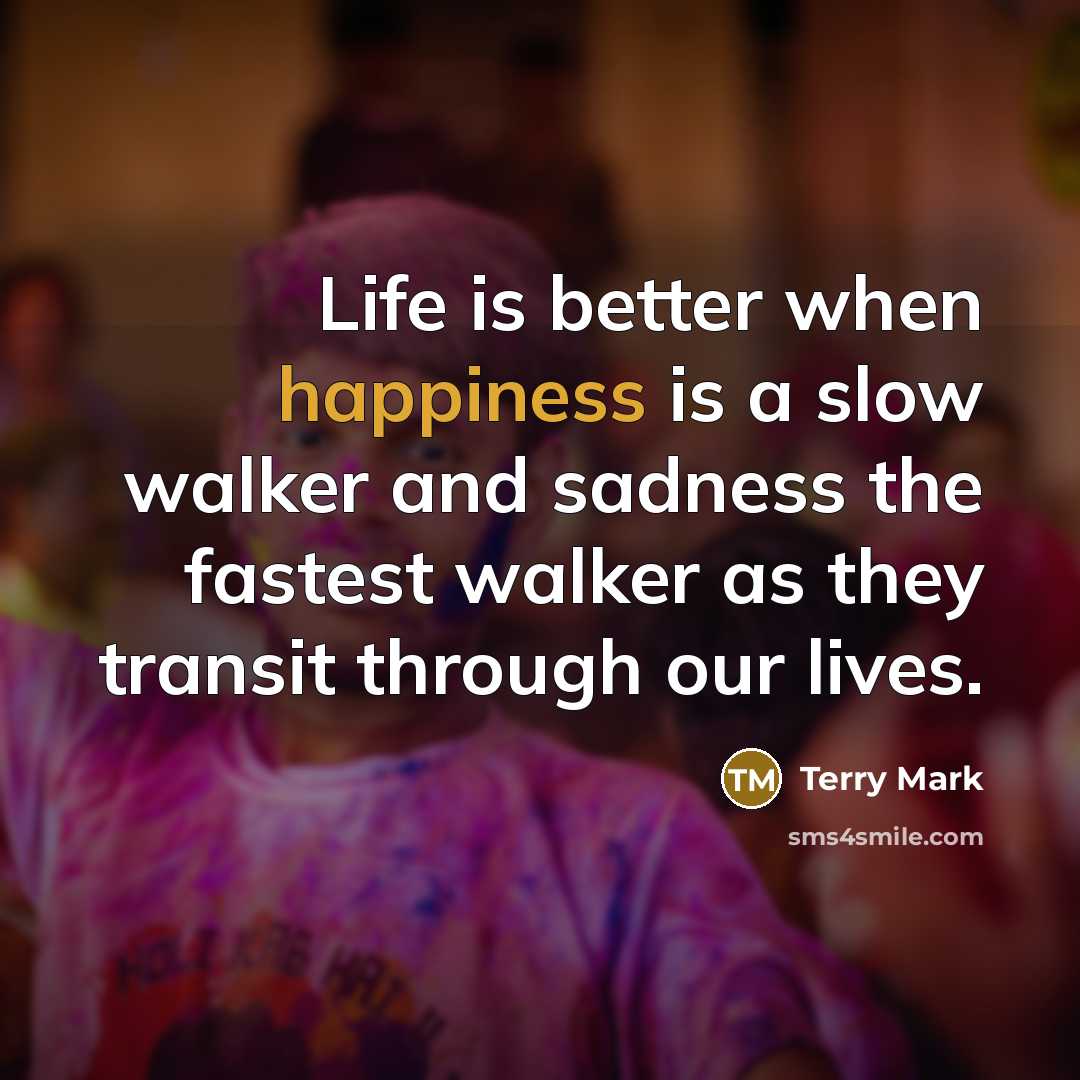 “Life is better when happiness is a slow walker and…” quote by Terry Mark