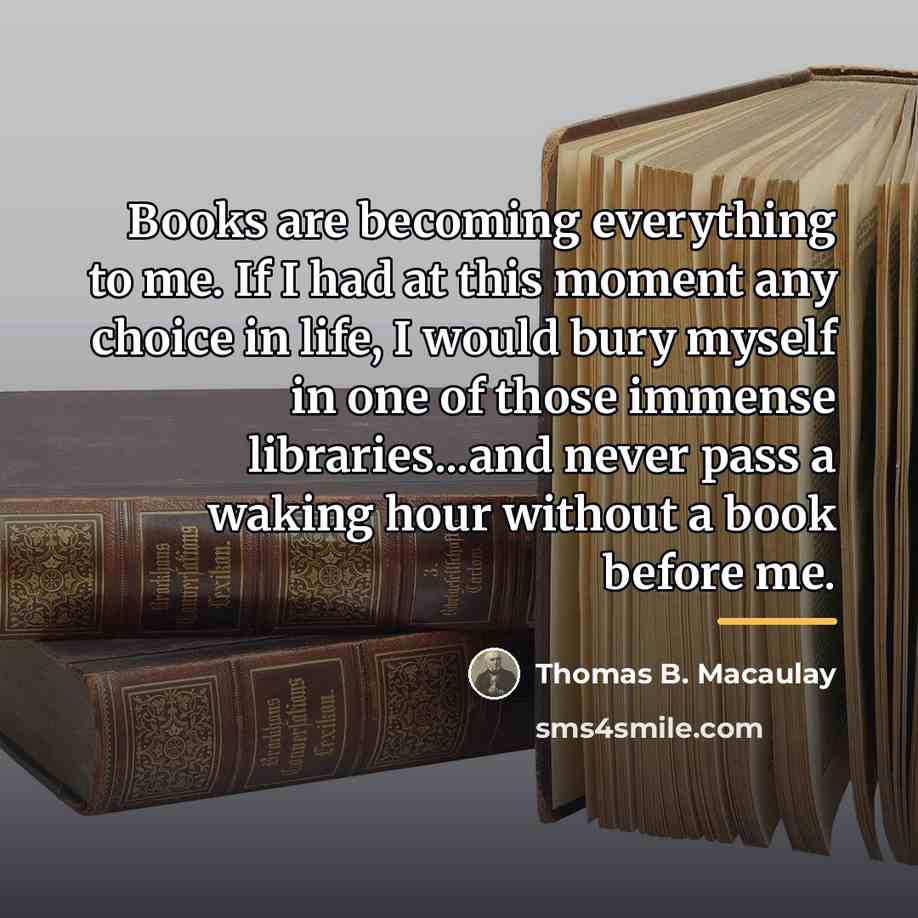 “Books are becoming everything to me. If I had at…” quote by Thomas B. Macaulay