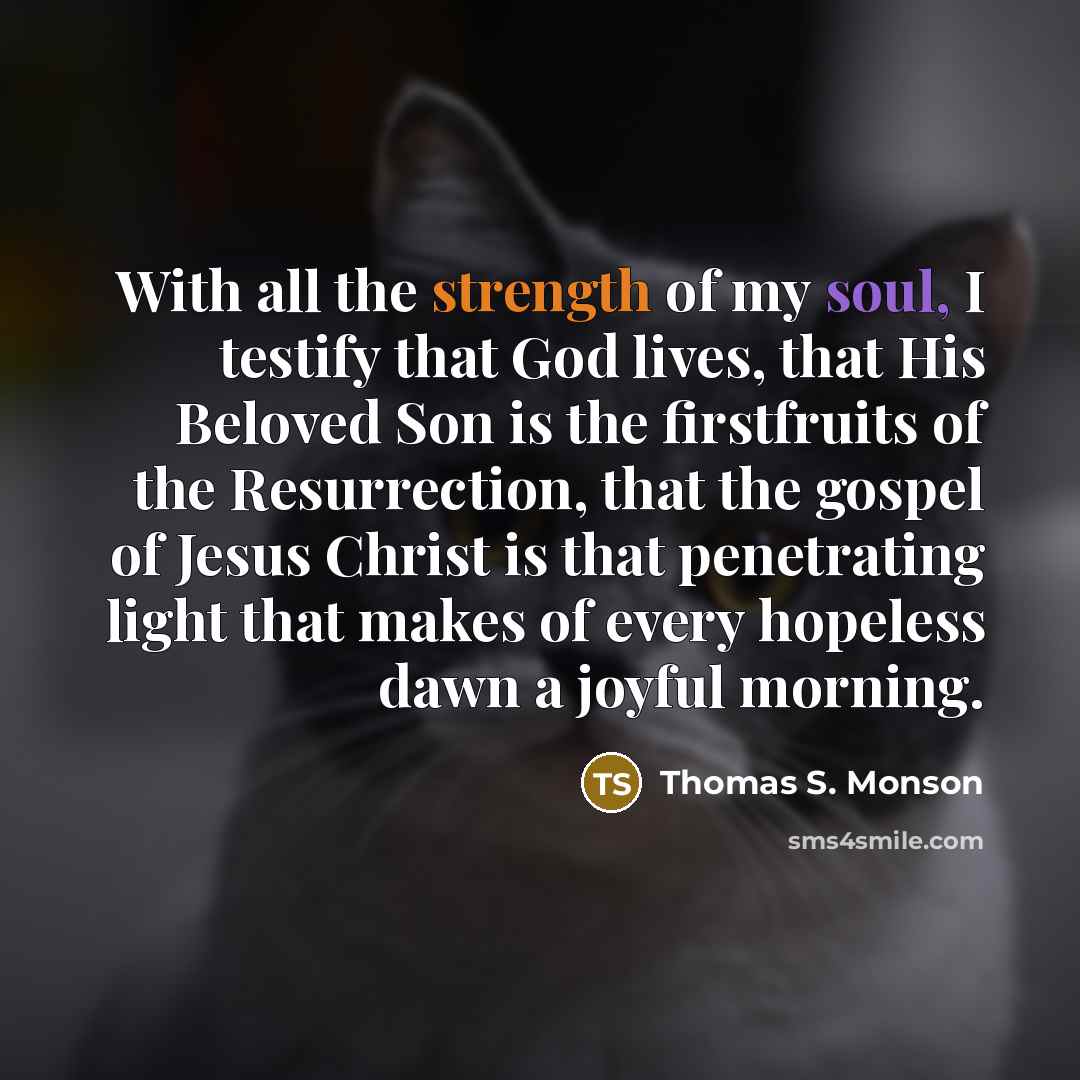 “With all the strength of my soul, I testify that…” quote by Thomas S. Monson