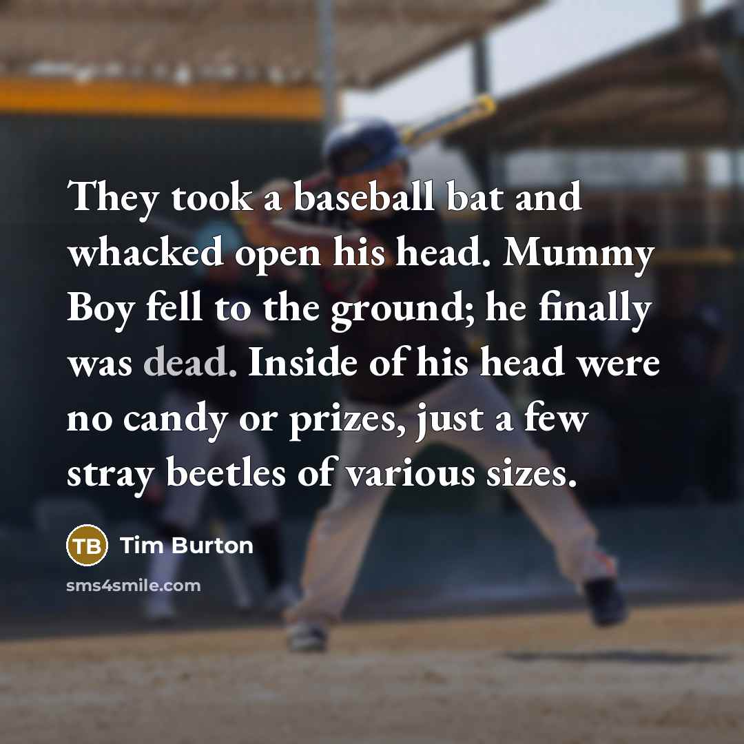 “They took a baseball bat and whacked open his head.…” quote by Tim Burton