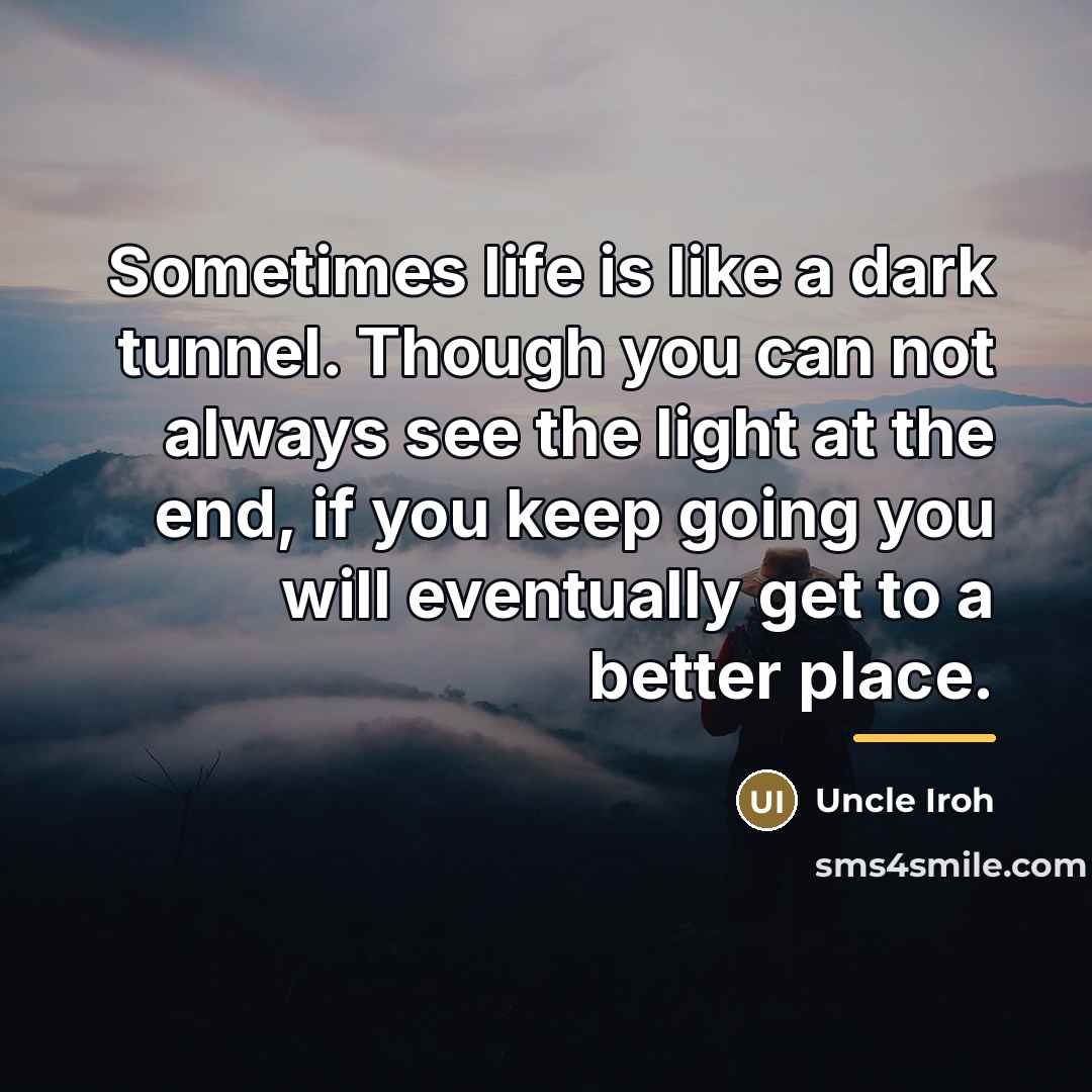 “Sometimes life is like a dark tunnel. Though you can…” quote by Uncle Iroh