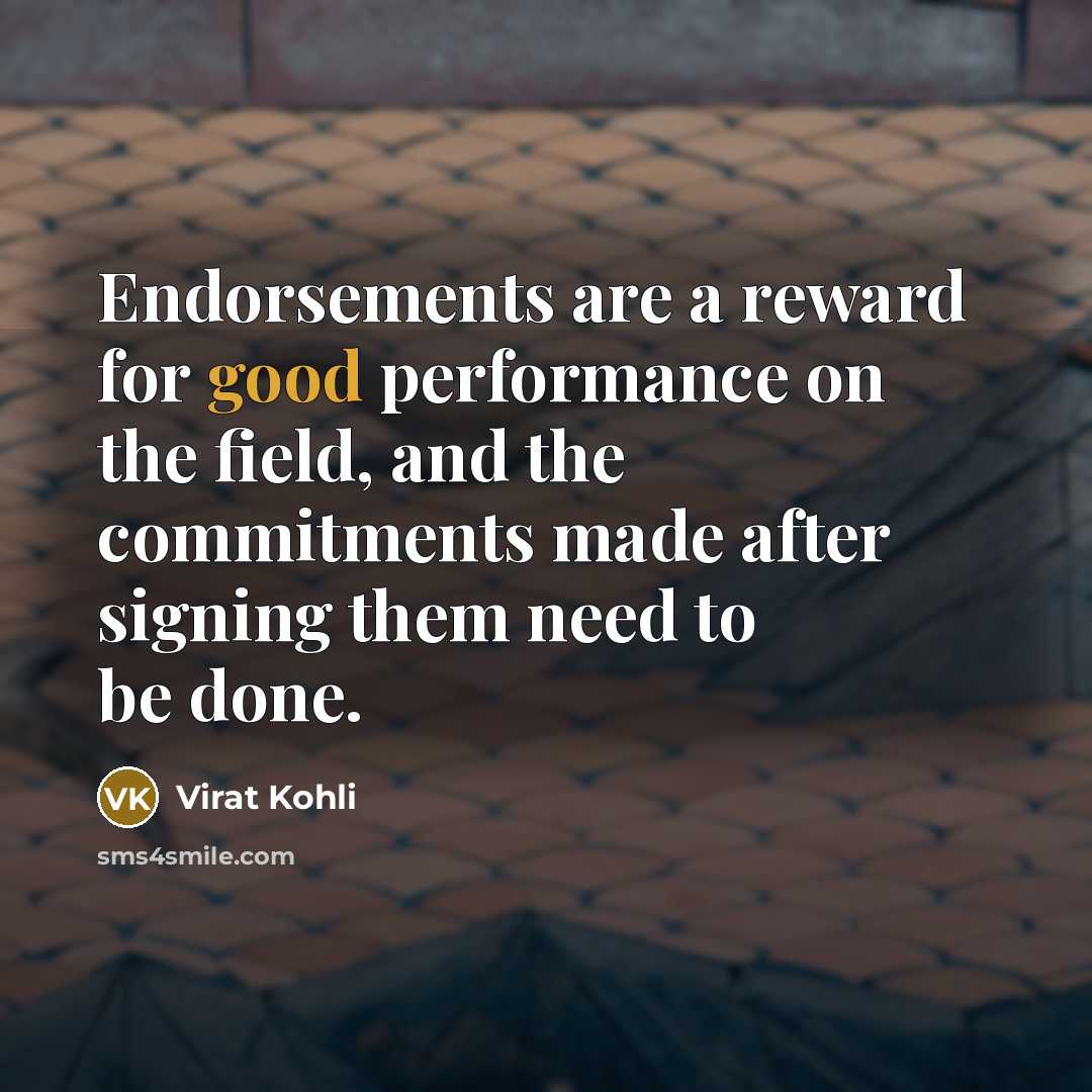“Endorsements are a reward for good performance on the field,…” quote by Virat Kohli