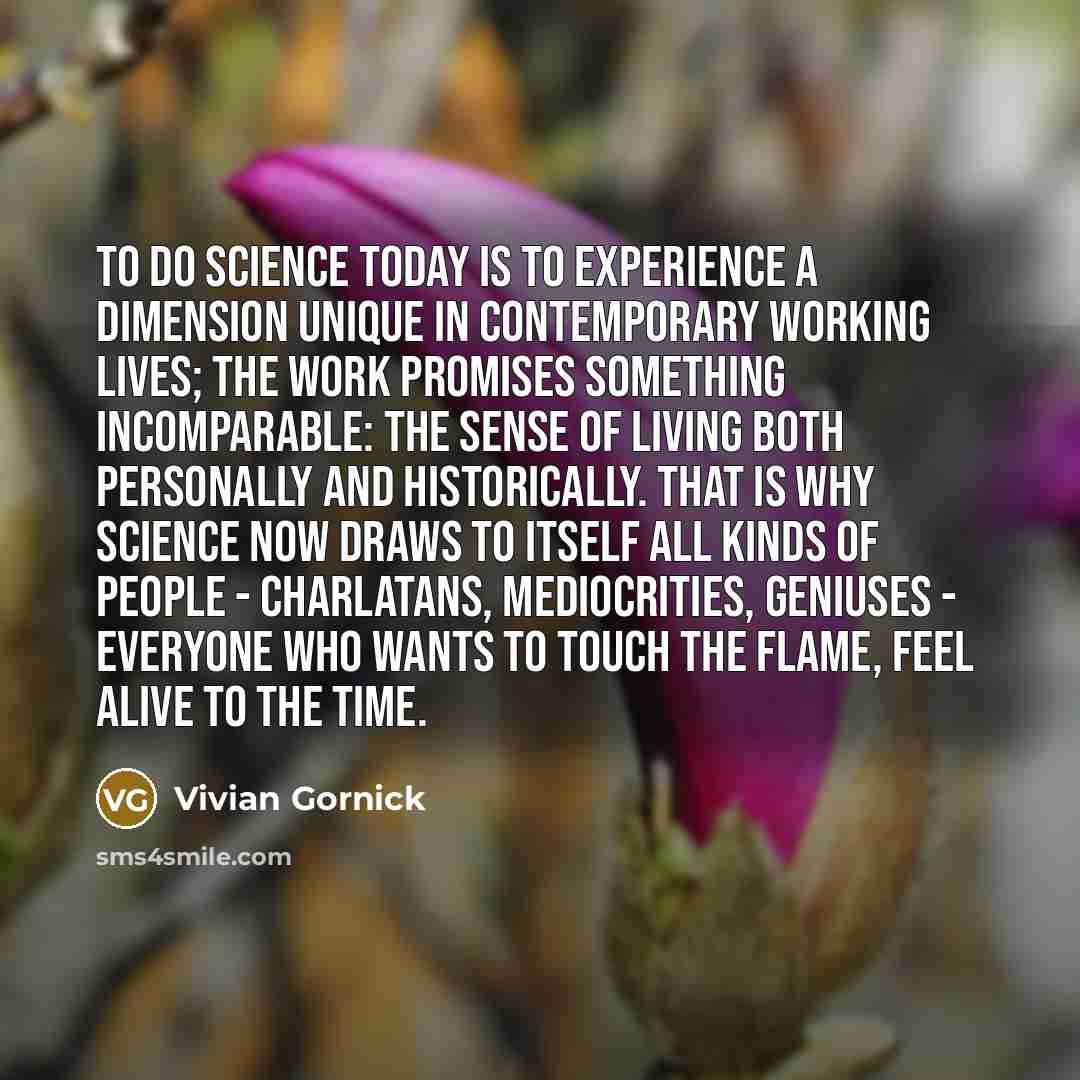 “To do science today is to experience a dimension unique…” quote by Vivian Gornick